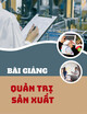 Bài giảng Quản trị sản xuất: Chương 1 - Tổng quan chung về quản trị sản xuất (tt)